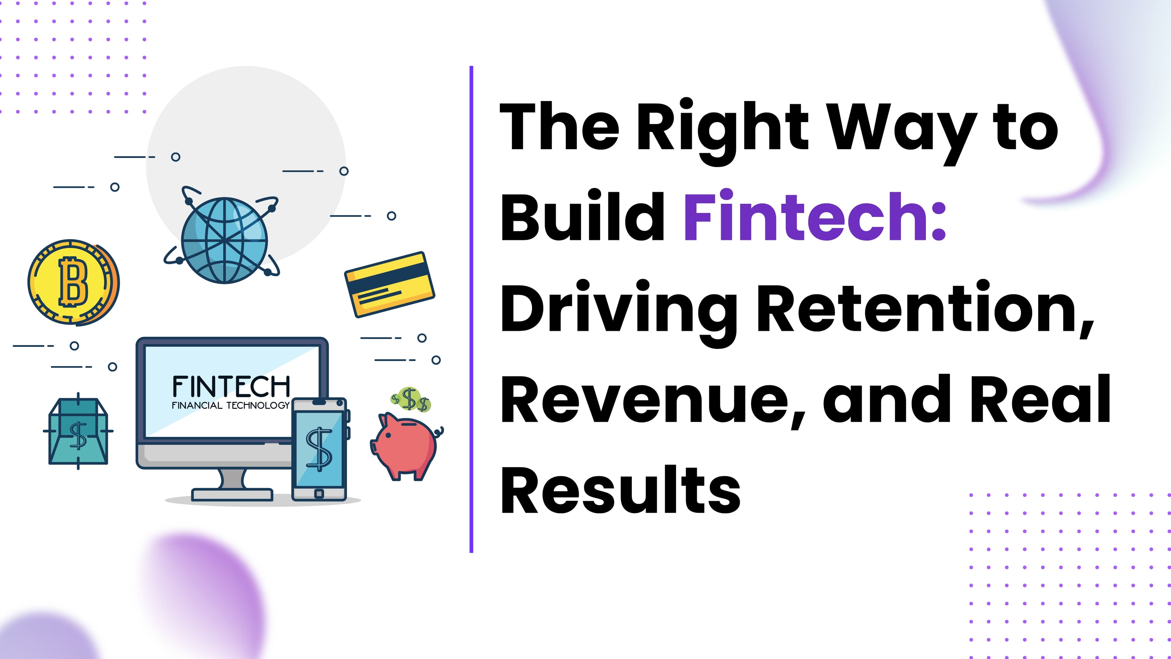 The Right Way to Build Fintech: Driving Retention, Revenue, and Real Results - Quanteron Blog